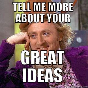 TELL ME MORE ABOUT YOUR GREAT IDEAS Condescending Wonka