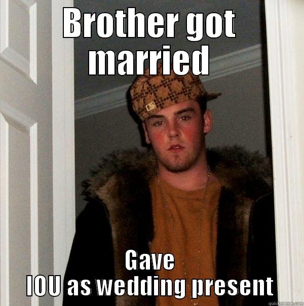 Wedding IOU - BROTHER GOT MARRIED GAVE IOU AS WEDDING PRESENT Scumbag Steve