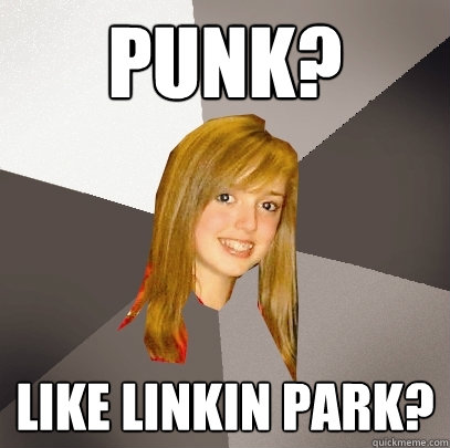 Punk? Like linkin park?  Musically Oblivious 8th Grader