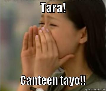                    TARA!                            CANTEEN TAYO!!        Misc