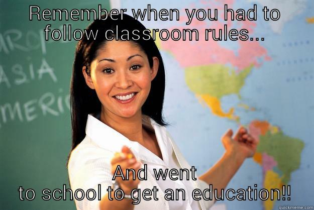 REMEMBER WHEN YOU HAD TO FOLLOW CLASSROOM RULES... AND WENT TO SCHOOL TO GET AN EDUCATION!! Unhelpful High School Teacher