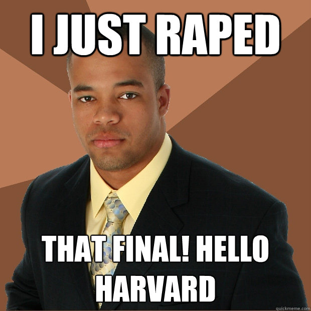 I just raped that final! Hello Harvard  Successful Black Man