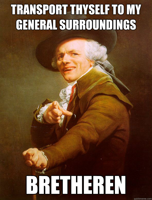 transport thyself to my general surroundings  BRETHEREN  Joseph Ducreux