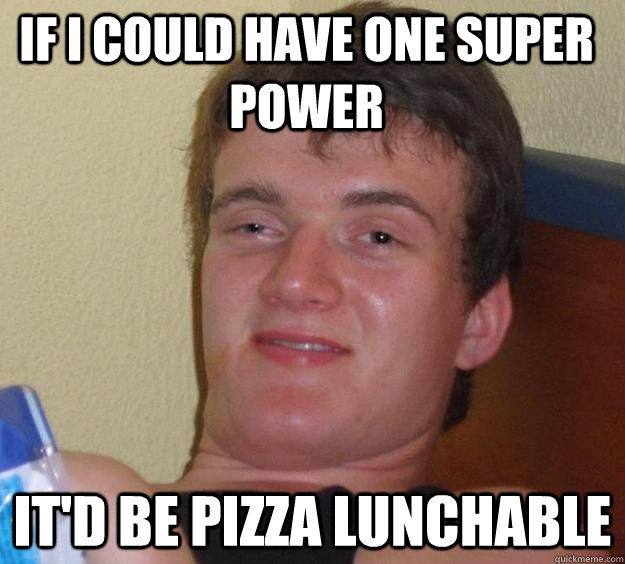 If I could have one super power it'd be Pizza Lunchable - If I could have one super power it'd be Pizza Lunchable  10 Guy