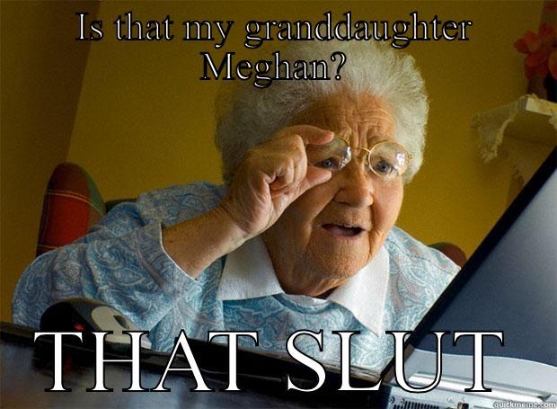 IS THAT MY GRANDDAUGHTER MEGHAN? THAT SLUT Grandma finds the Internet