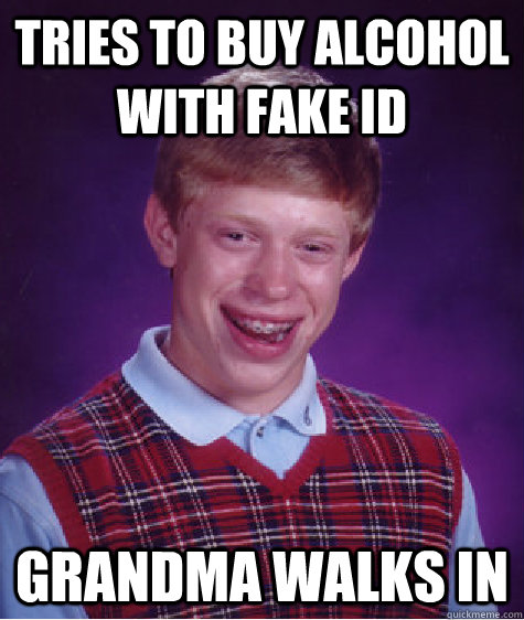 tries to buy alcohol with fake id grandma walks in   Bad Luck Brian