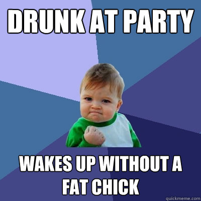 Drunk at party wakes up without a fat chick  Success Kid