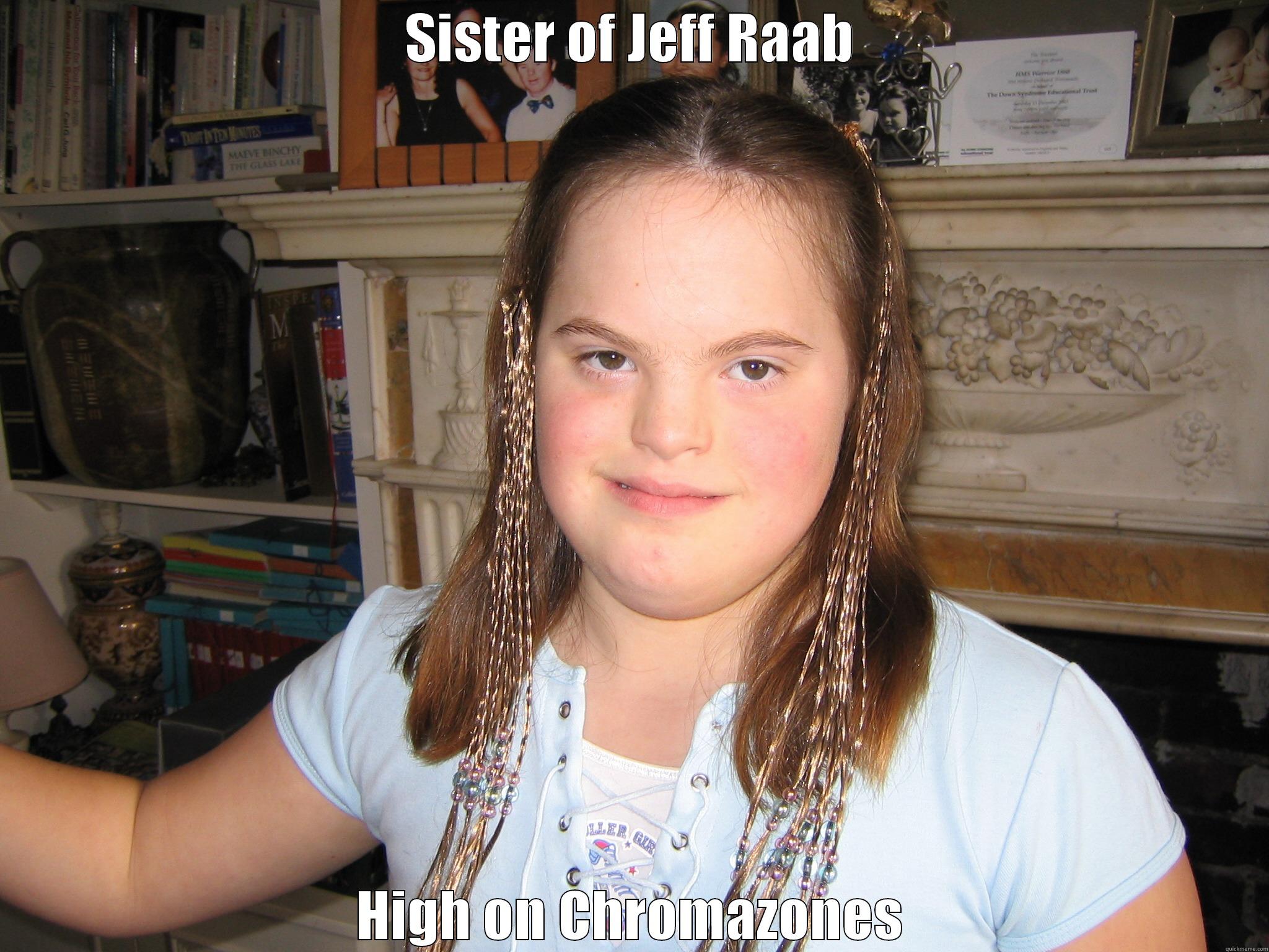 SISTER OF JEFF RAAB HIGH ON CHROMAZONES Misc