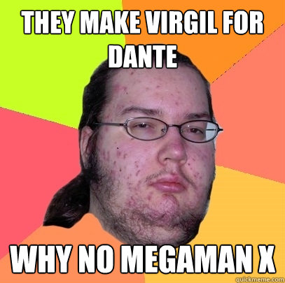 They make virgil for dante WHY NO MEGAMAN X  Butthurt Dweller