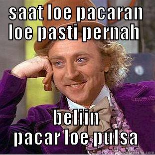 SAAT LOE PACARAN LOE PASTI PERNAH  BELIIN PACAR LOE PULSA Creepy Wonka