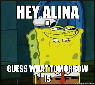 Hey Alina Guess what tomorrow is  Spongebob