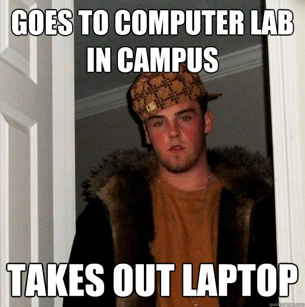 Goes to computer lab in campus takes out laptop  Scumbag Steve