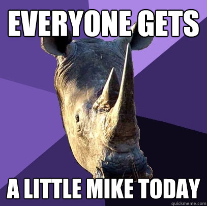 everyone gets a little mike today  Sexually Oblivious Rhino