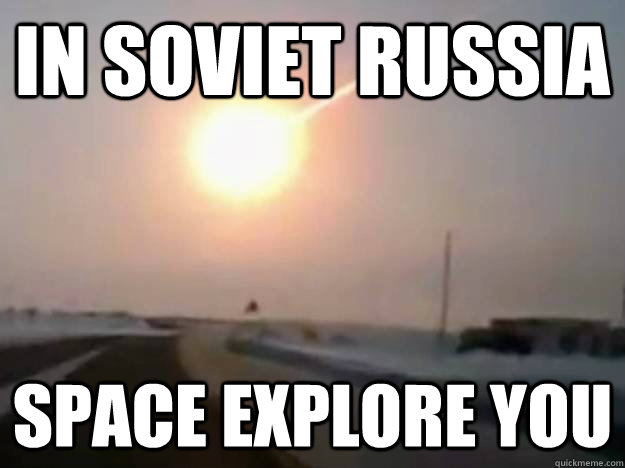 In Soviet Russia Space Explore You - In Soviet Russia Space Explore You  In Soviet Russia...