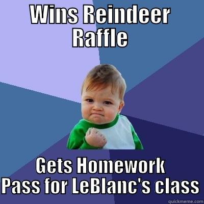 reindeer raffle - WINS REINDEER RAFFLE GETS HOMEWORK PASS FOR LEBLANC'S CLASS Success Kid