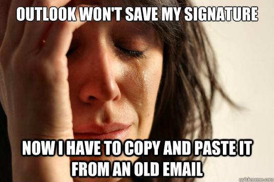 Outlook won't save my signature Now I have to copy and paste it from an old email  First World Problems