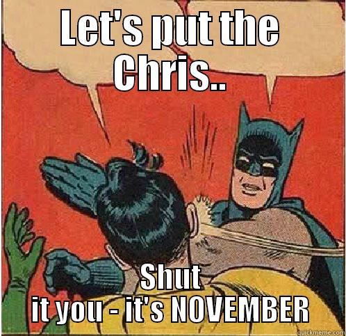 LET'S PUT THE CHRIS.. SHUT IT YOU - IT'S NOVEMBER Batman Slapping Robin