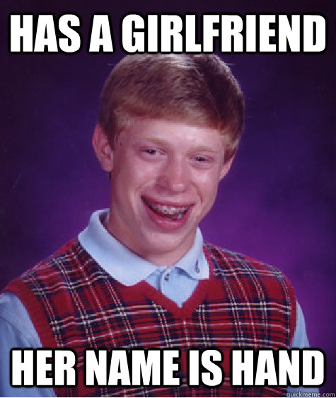 has a girlfriend her name is hand - has a girlfriend her name is hand  Bad Luck Brian