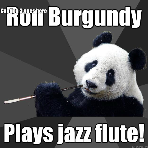 Ron Burgundy Plays jazz flute! Caption 3 goes here - Ron Burgundy Plays jazz flute! Caption 3 goes here  Propapanda