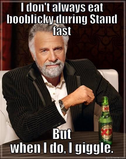 I DON'T ALWAYS EAT BOOBLICKY DURING STAND FAST BUT WHEN I DO, I GIGGLE. The Most Interesting Man In The World