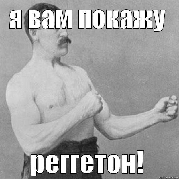 Я ВАМ ПОКАЖУ РЕГГЕТОН! overly manly man