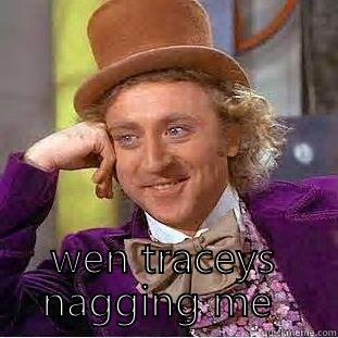  WEN TRACEYS NAGGING ME  Creepy Wonka