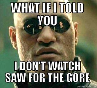 WHAT IF I TOLD YOU I DON'T WATCH SAW FOR THE GORE Matrix Morpheus