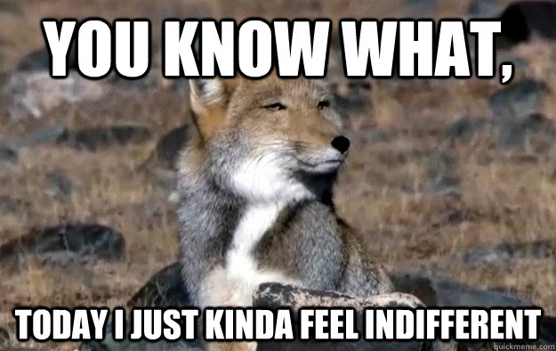 You know what, Today i just kinda feel indifferent - You know what, Today i just kinda feel indifferent  Indifferent Tibetan Fox