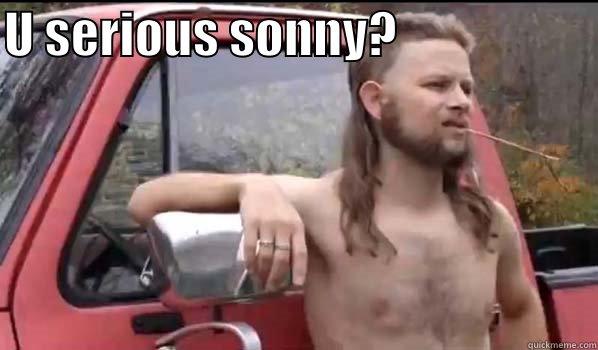 U SERIOUS SONNY?                      Almost Politically Correct Redneck