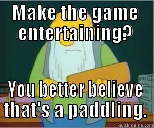 MAKE THE GAME ENTERTAINING? YOU BETTER BELIEVE THAT'S A PADDLING. Paddlin Jasper