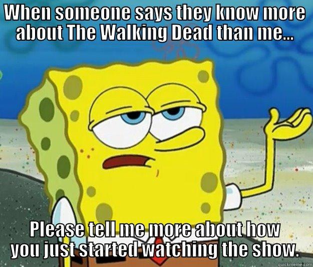 WHEN SOMEONE SAYS THEY KNOW MORE ABOUT THE WALKING DEAD THAN ME... PLEASE TELL ME MORE ABOUT HOW YOU JUST STARTED WATCHING THE SHOW. Tough Spongebob