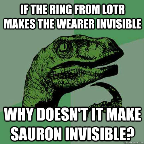 If the Ring from Lotr makes the wearer invisible why doesn't it make Sauron invisible?  Philosoraptor