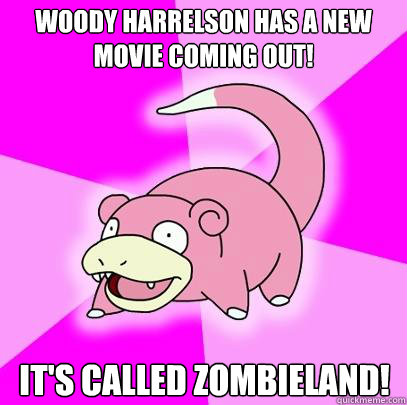 Woody Harrelson has a new movie coming out! It's called Zombieland!  Slowpoke