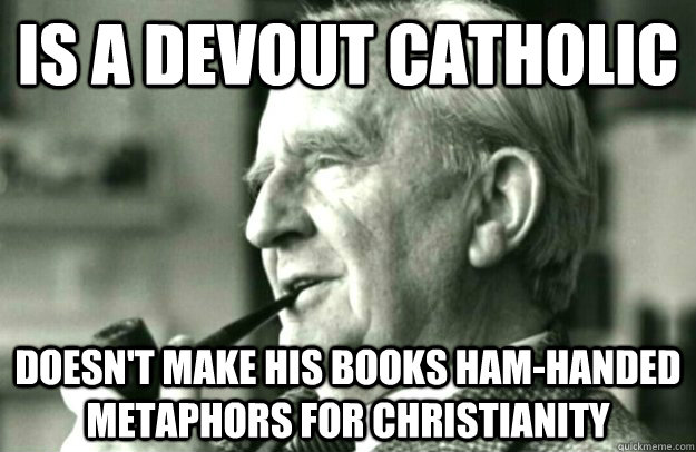 Is a devout catholic Doesn't make his books ham-handed metaphors for Christianity - Is a devout catholic Doesn't make his books ham-handed metaphors for Christianity  Tolkien