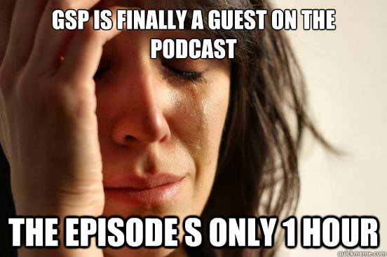 GSP is finally a guest on the podcast the episode s only 1 hour - GSP is finally a guest on the podcast the episode s only 1 hour  First World Problems