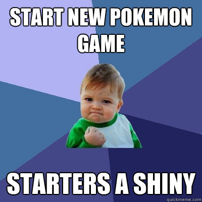 Start new pokemon game starters a shiny  Success Kid