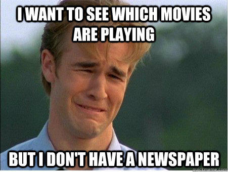 I want to see which movies are playing But I don't have a newspaper  