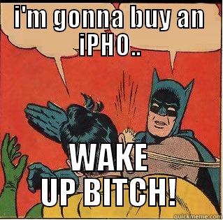 I'M GONNA BUY AN IPHO.. WAKE UP BITCH! Slappin Batman