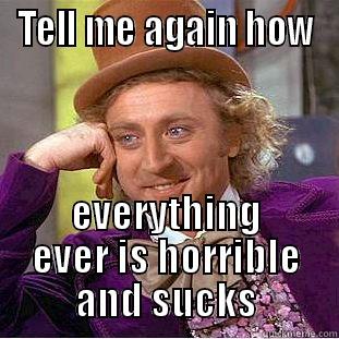 TELL ME AGAIN HOW EVERYTHING EVER IS HORRIBLE AND SUCKS Condescending Wonka