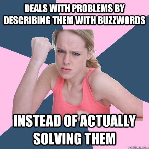 deals with problems by describing them with buzzwords instead of actually solving them  Social Justice Sally