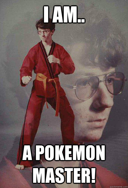 I am.. A POKEMON MASTER! - I am.. A POKEMON MASTER!  Karate Kyle