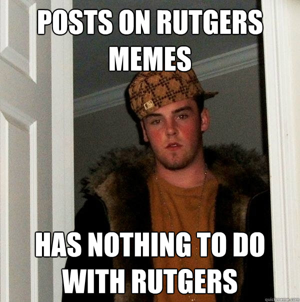 posts on rutgers memes has nothing to do with rutgers  Scumbag Steve