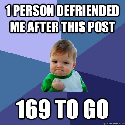 1 Person defriended me after this post 169 to go - 1 Person defriended me after this post 169 to go  Success Kid