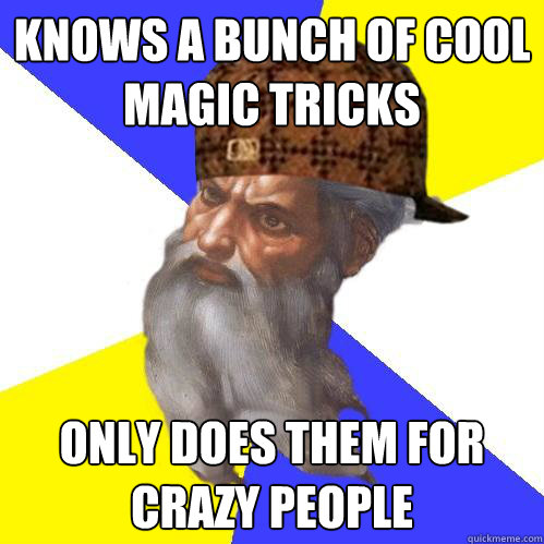 Knows a bunch of cool magic tricks only does them for crazy people  Scumbag God is an SBF