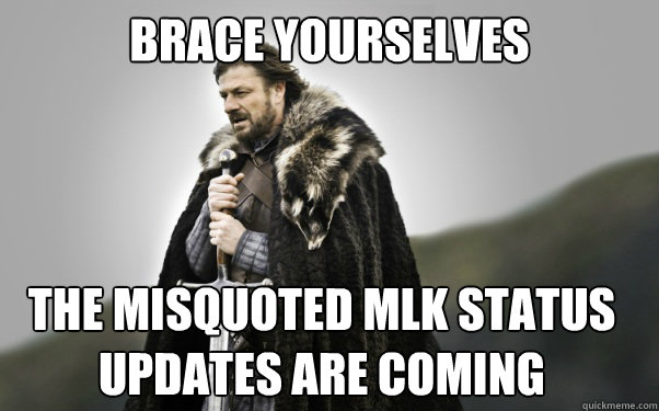 BRACE YOURSELVES The misquoted MLK status updates are coming  Ned Stark