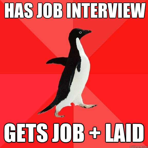 has job interview gets job + laid - has job interview gets job + laid  Socially Awesome Penguin