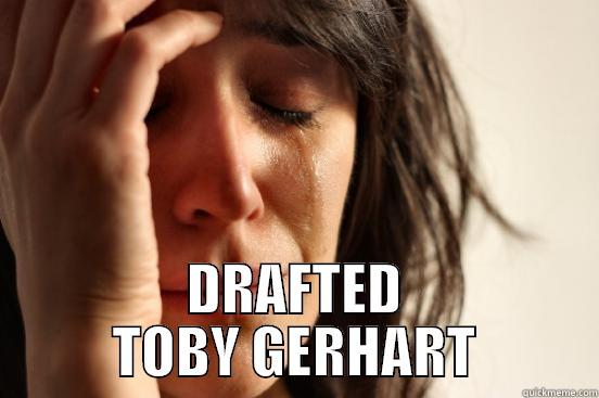  DRAFTED TOBY GERHART First World Problems