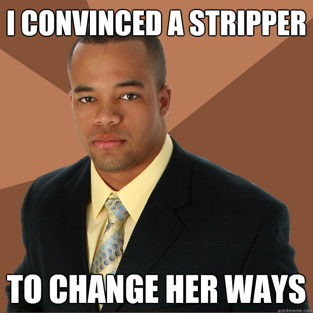 I convinced a stripper to change her ways  Successful Black Man