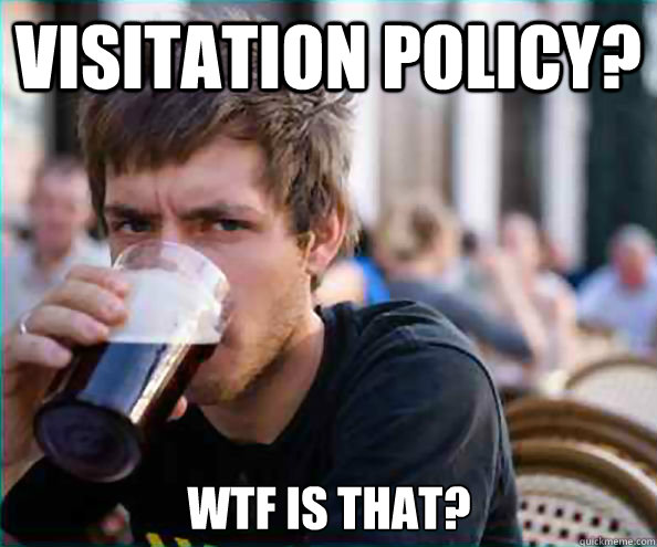 Visitation Policy? WTF is that? - Visitation Policy? WTF is that?  Lazy College Senior