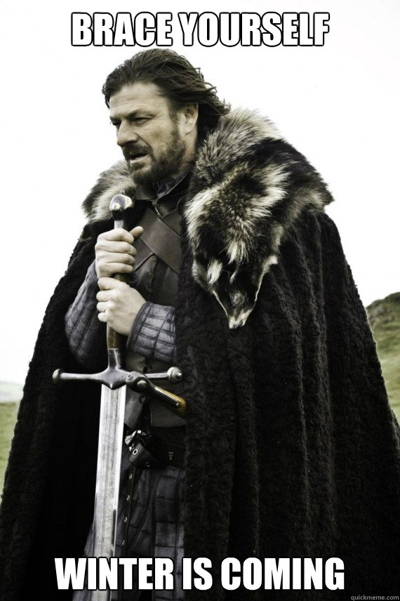 Brace yourself Winter is coming - Brace yourself Winter is coming  Brace yourself